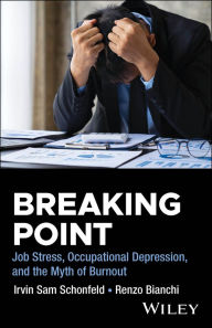Title: Breaking Point: Job Stress, Occupational Depression, and the Myth of Burnout, Author: Irvin Sam Schonfeld