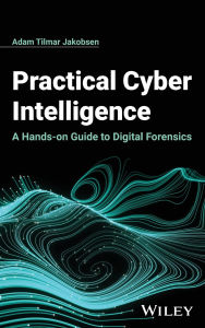 Title: Practical Cyber Intelligence: A Hands-on Guide to Digital Forensics, Author: Adam Tilmar Jakobsen