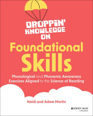 Title: Droppin' Knowledge on Foundational Skills: Phonological and Phonemic Awareness Exercises Aligned to the Science of Reading, Author: Heidi Martin
