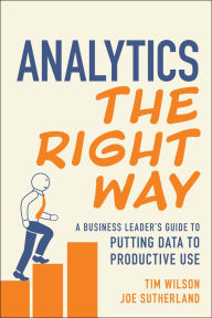 Title: Analytics the Right Way: A Business Leader's Guide to Putting Data to Productive Use, Author: Tim Wilson