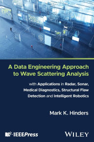 Title: A Data Engineering Approach to Wave Scattering Analysis with Applications in Radar, Sonar, Medical Diagnostics, Structural Flaw Detection and Intelligent Robotics, Author: Mark K. Hinders