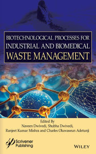 Title: Biotechnological Processes for Industrial and Biomedical Waste Management, Author: Naveen Dwivedi