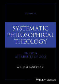 Title: Systematic Philosophical Theology, Volume 2a: On God - Attributes of God, Author: William Lane Craig