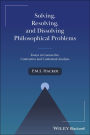 Solving, Resolving, and Dissolving Philosophical Problems: Essays in Connective, Contrastive and Contextual Analysis
