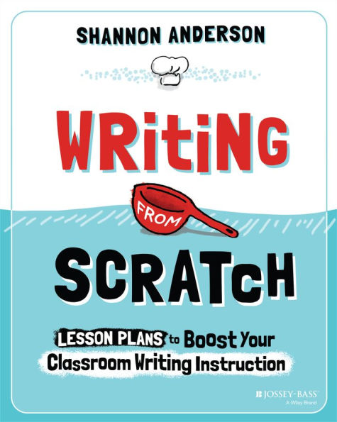 Writing from Scratch: Lesson Plans to Boost Your Classroom Writing Instruction