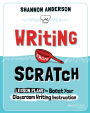 Writing from Scratch: Lesson Plans to Boost Your Classroom Writing Instruction