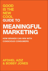 Title: Good Is the New Cool Guide to Meaningful Marketing: How Brands Can Win with Conscious Consumers, Author: Afdhel Aziz