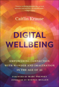 Title: Digital Wellbeing: Empowering Connection with Wonder and Imagination in the Age of AI, Author: Caitlin Krause