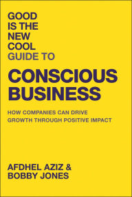 Title: Good is the New Cool Guide to Conscious Business: How Companies Can Drive Growth Through Positive Impact, Author: Afdhel Aziz