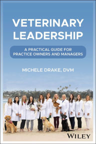 Title: Veterinary Leadership: A Practical Guide for Practice Owners and Managers, Author: Michele Drake