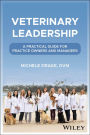 Veterinary Leadership: A Practical Guide for Practice Owners and Managers