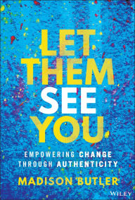 Title: Let Them See You: Empowering Change Through Authenticity, Author: Madison Butler