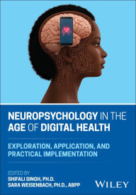 Title: Neuropsychology in the Age of Digital Health: Exploration, Application, and Practical Implementation, Author: Sara L. Weisenbach