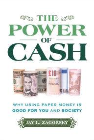 Title: The Power of Cash: Why Using Paper Money is Good for You and Society, Author: Jay L. Zagorsky