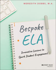 Title: Bespoke ELA: Innovative Lessons to Spark Student Engagement, Author: Meredith Dobbs