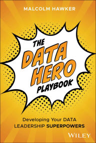 Title: The Data Hero Playbook: Developing Your Data Leadership Superpowers, Author: Malcolm Hawker