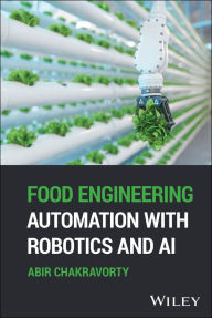 Title: Food Engineering Automation with Robotics and AI, Author: Abir Chakravorty