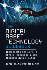 Title: The Digital Asset Technology Guidebook: Deciphering the Keys to Crypto, Blockchain, and Decentralized Finance, Author: David Utzke