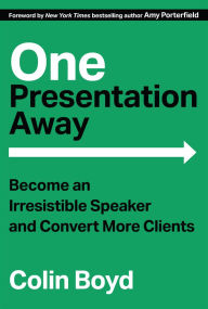 Title: One Presentation Away: Become an Irresistible Speaker and Convert More Clients, Author: Colin Boyd