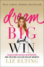 Dream Big and Win: Translating Passion into Purpose and Creating a Billion-Dollar Business