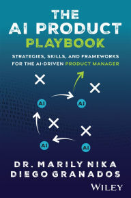 Title: The AI Product Playbook: Strategies, Skills, and Frameworks for the AI-Driven Product Manager, Author: Marily Nika