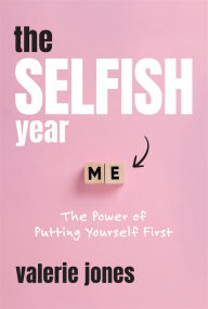 Title: The Selfish Year: The Power of Putting Yourself First, Author: Valerie Jones