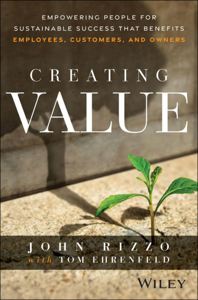 Creating Value: Empowering People for Sustainable Success that Benefits Employees, Customers, and Owners