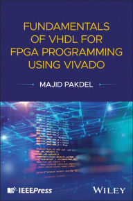 Title: Fundamentals of VHDL for FPGA Programming Using Vivado, Author: Majid Pakdel