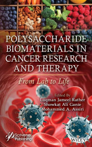 Title: Polysaccharide Biomaterials in Cancer Research and Therapy: From Lab to Life, Author: Luqman Jameel Rather