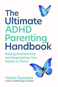 Title: The Ultimate ADHD Parenting Handbook: Raising Resilient Kids and Empowering Your Family to Thrive, Author: Vivian Dunstan