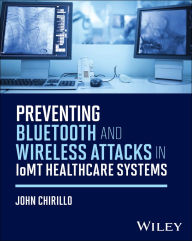 Title: Preventing Bluetooth and Wireless Attacks in IoMT Healthcare Systems, Author: John Chirillo