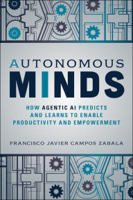 Title: Autonomous Minds: How Agentic AI Predicts and Learns to Enable Productivity and Empowerment, Author: Francisco Javier Campos Zabala