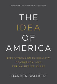 Title: The Idea of America: Reflections on Inequality, Democracy, and the Values We Share, Author: Darren Walker