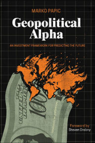Title: Geopolitical Alpha: An Investment Framework for Predicting the Future, Author: Marko Papic