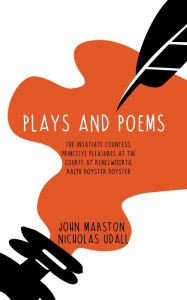 Title: Plays and Poems: The Insatiate Countess, Princelye Pleasures at the Courte at Kenelwoorth, Ralph Royster Doyster, Author: John Marston