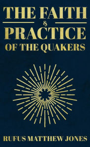 Title: The Faith and Practice of the Quakers, Author: Rufus Matthew Jones