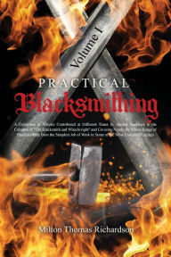 Title: Practical Blacksmithing Vol. I: A Collection of Articles Contributed at Different Times by Skilled Workmen to the Columns of 