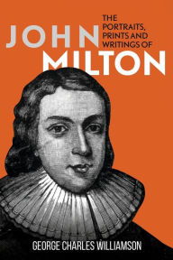 Title: The Portraits, Prints and Writings of John Milton, Author: George Charles Williamson