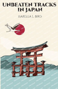 Title: Unbeaten Tracks in Japan, Author: Isabella L Bird
