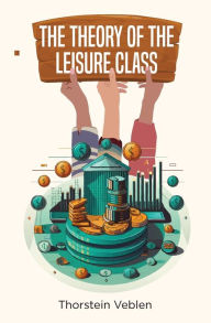 Title: The Theory of the Leisure Class, Author: Thorstein Veblen