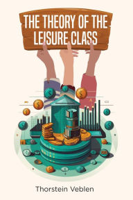 Title: The Theory of the Leisure Class, Author: Thorstein Veblen