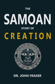 Title: The Samoan Story of Creation, Author: Dr. John Fraser