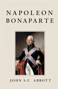 Title: Napoleon Bonaparte, Author: John S C Abbott