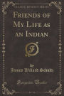 Friends of My Life as an Indian (Classic Reprint)