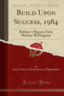 Build Upon Success, 1984: Reform 1 Report, Usda Reform '88 Program (Classic Reprint)