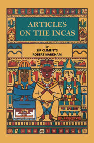 Title: Articles on the Incas, Author: Sir Clements Robert Markham