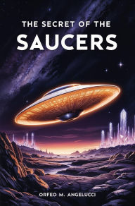 Title: The Secret of the Saucers: How UFOs Work, Author: Orfeo M. Angelucci