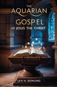 Title: The Aquarian Gospel of Jesus the Christ, Author: Levi H Dowling