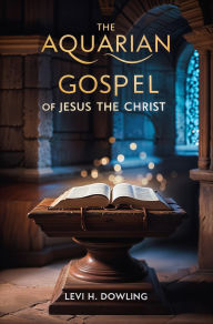 Title: The Aquarian Gospel of Jesus the Christ, Author: Levi H. Dowling