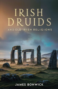 Title: Irish Druids And Old Irish Religions, Author: James Bonwick